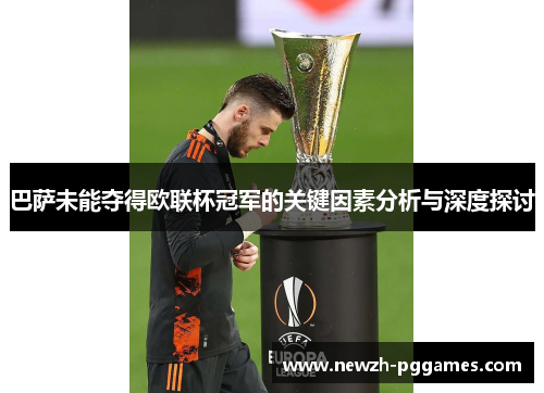 巴萨未能夺得欧联杯冠军的关键因素分析与深度探讨