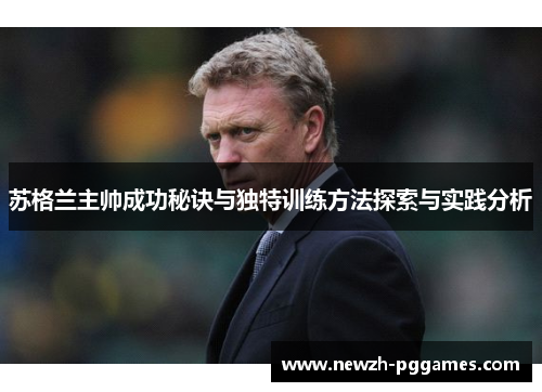 苏格兰主帅成功秘诀与独特训练方法探索与实践分析