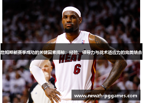 詹姆斯新赛季成功的关键因素揭秘：经验、领导力与战术适应力的完美结合