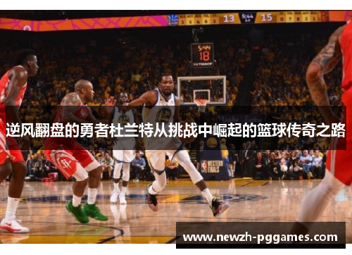 逆风翻盘的勇者杜兰特从挑战中崛起的篮球传奇之路