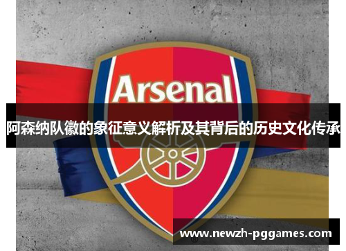 阿森纳队徽的象征意义解析及其背后的历史文化传承 阿森纳队徽的象征意义解析及其背后的历史文化传承