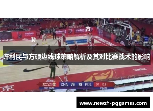许利民与方硕边线球策略解析及其对比赛战术的影响 许利民与方硕边线球策略解析及其对比赛战术的影响