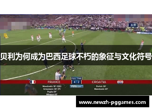 贝利为何成为巴西足球不朽的象征与文化符号