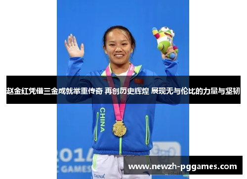 赵金红凭借三金成就举重传奇 再创历史辉煌 展现无与伦比的力量与坚韧 赵金红凭借三金成就举重传奇 再创历史辉煌 展现无与伦比的力量与坚韧