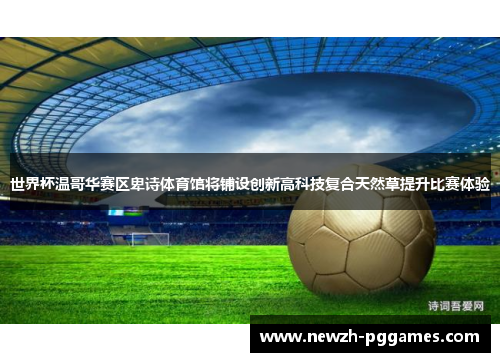 世界杯温哥华赛区卑诗体育馆将铺设创新高科技复合天然草提升比赛体验 世界杯温哥华赛区卑诗体育馆将铺设创新高科技复合天然草提升比赛体验