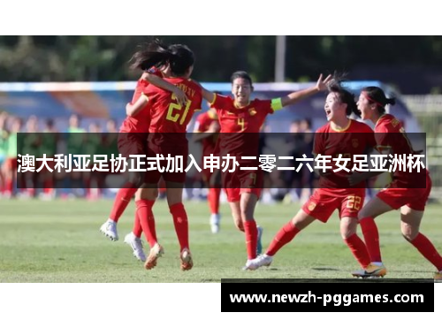 澳大利亚足协正式加入申办二零二六年女足亚洲杯