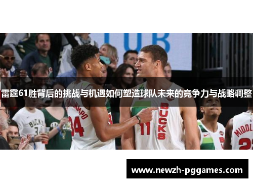雷霆61胜背后的挑战与机遇如何塑造球队未来的竞争力与战略调整