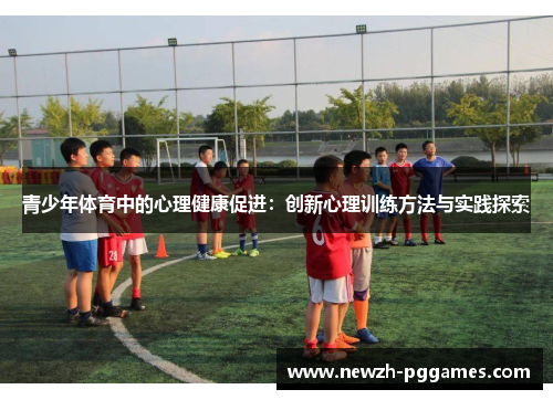 青少年体育中的心理健康促进：创新心理训练方法与实践探索
