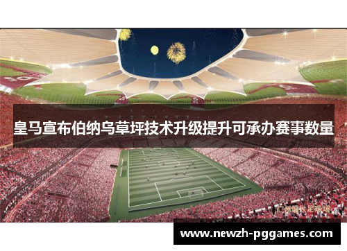 皇马宣布伯纳乌草坪技术升级提升可承办赛事数量 皇马宣布伯纳乌草坪技术升级提升可承办赛事数量